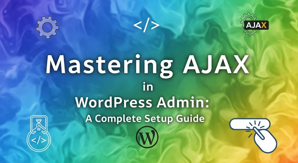 Mastering-AJAX-in-WordPress-Admin-A-Complete-Setup-Guide-scaled.webp
