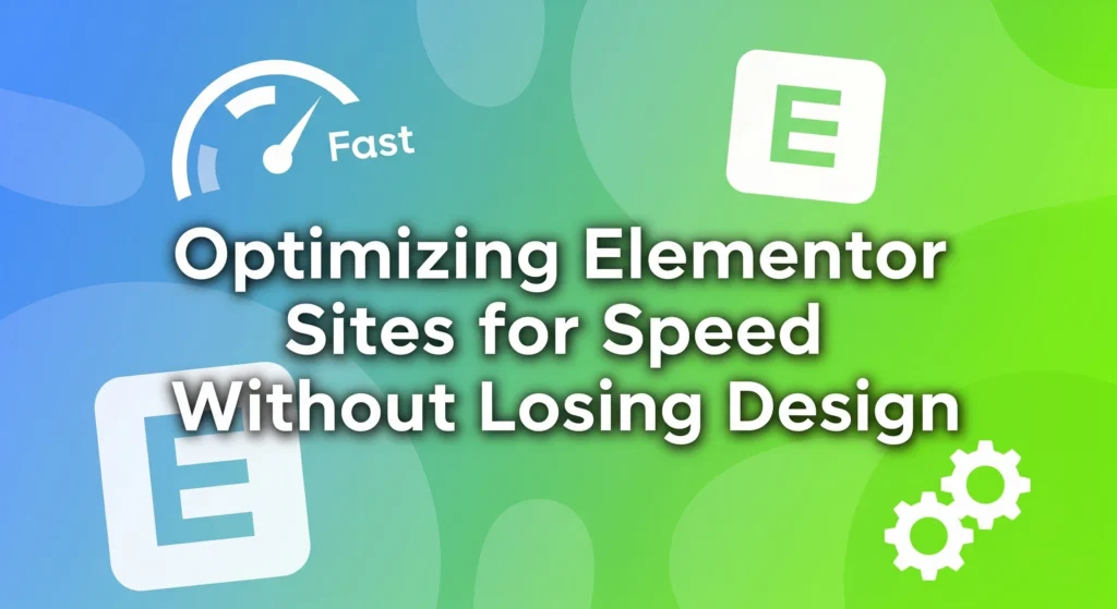 Optimizing-Elementor-Sites-for-Speed-Without-Losing-Design-scaled.webp