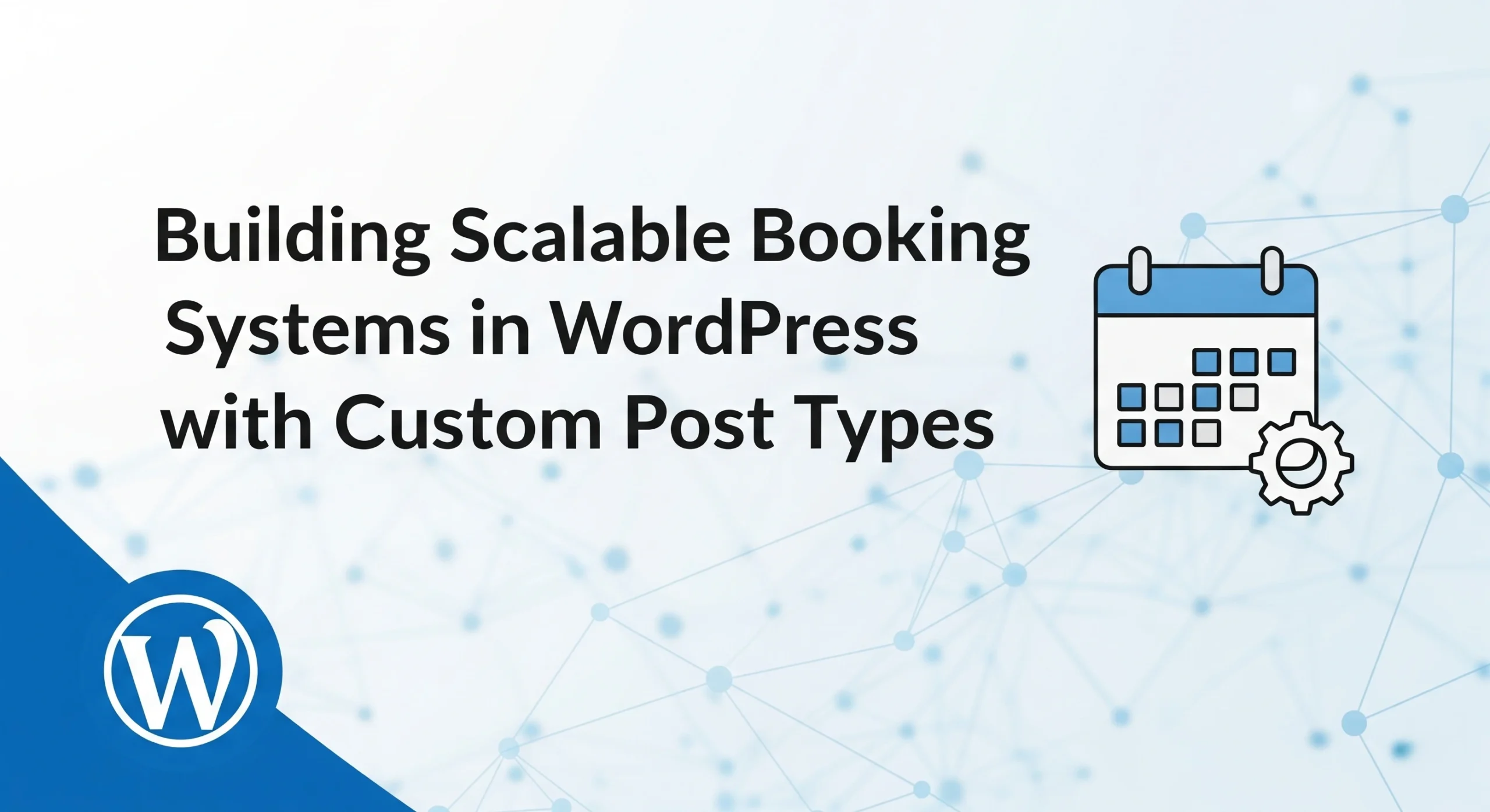 Building Scalable Booking Systems in WordPress with Custom Post Types